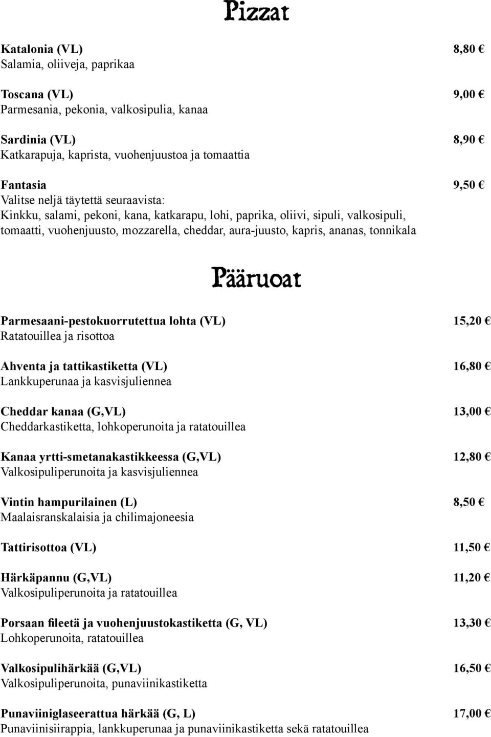 tonnikala Pääruoat Parmesaani-pestokuorrutettua lohta (VL) 15,20 Ratatouillea ja risottoa Ahventa ja tattikastiketta (VL) 16,80 Lankkuperunaa ja kasvisjuliennea Cheddar kanaa (G,VL) 13,00
