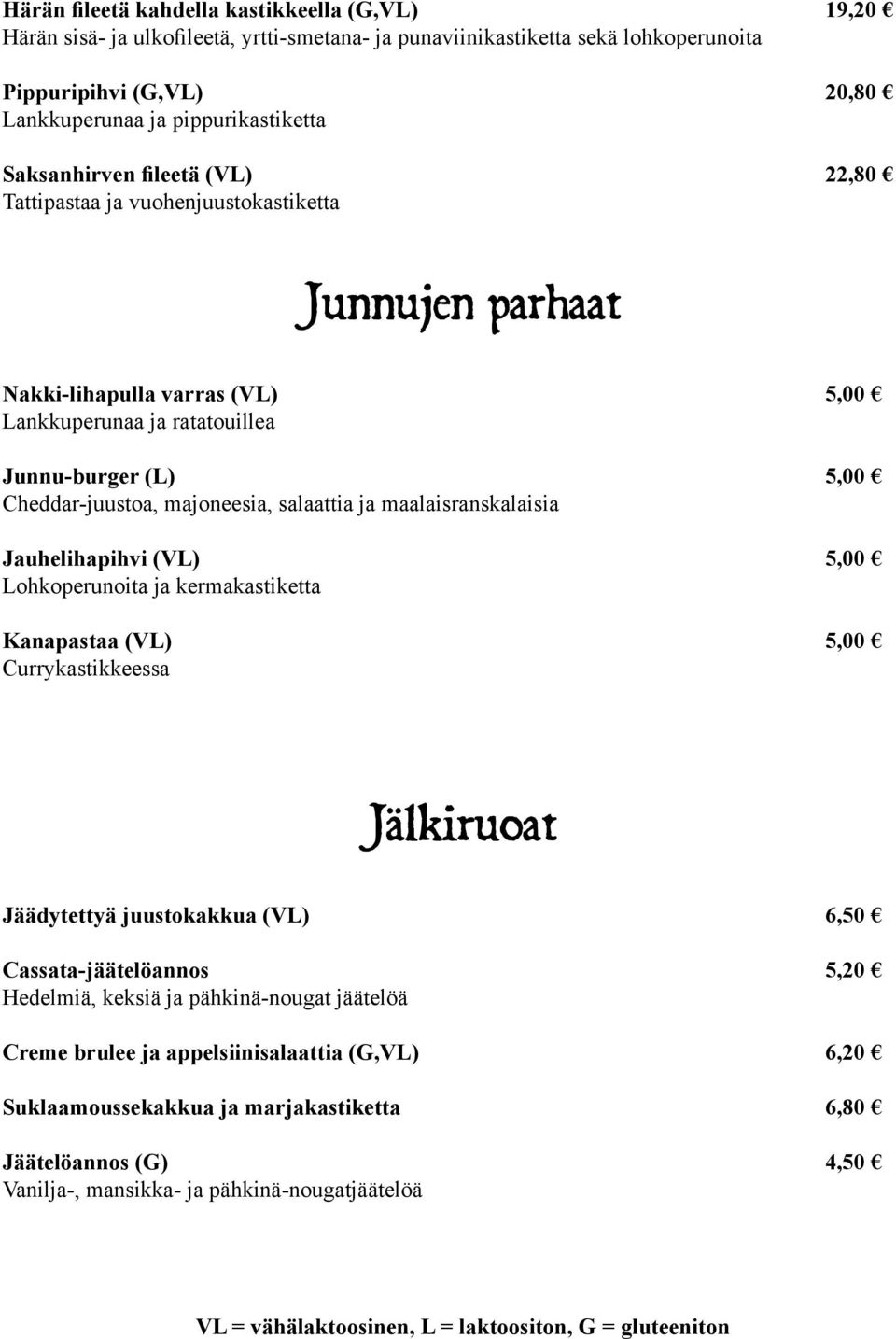 majoneesia, salaattia ja maalaisranskalaisia Jauhelihapihvi (VL) 5,00 Lohkoperunoita ja kermakastiketta Kanapastaa (VL) 5,00 Currykastikkeessa Jälkiruoat Jäädytettyä juustokakkua (VL) 6,50