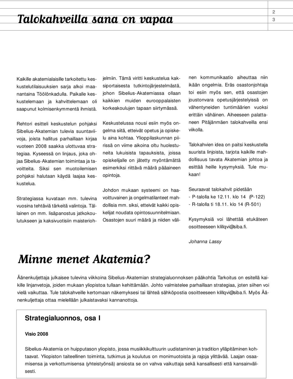 Rehtori esitteli keskustelun pohjaksi Sibelius-Akatemian tulevia suuntaviivoja, joista hallitus parhaillaan kirjaa vuoteen 2008 saakka ulottuvaa strategiaa.