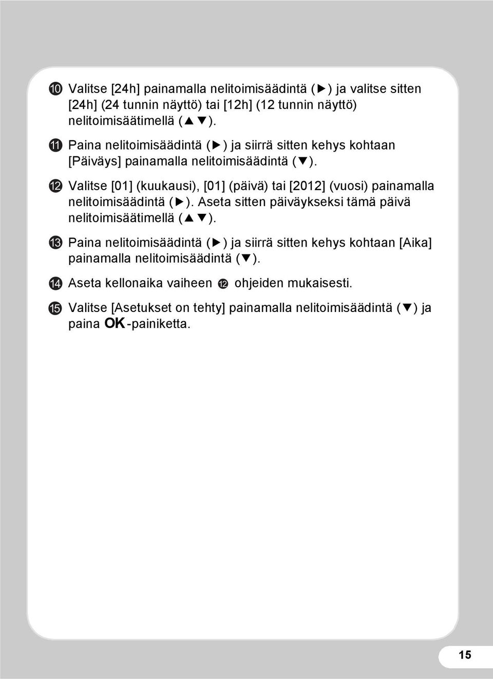 Valitse [01] (kuukausi), [01] (päivä) tai [2012] (vuosi) painamalla nelitoimisäädintä (5). Aseta sitten päiväykseksi tämä päivä nelitoimisäätimellä (23).