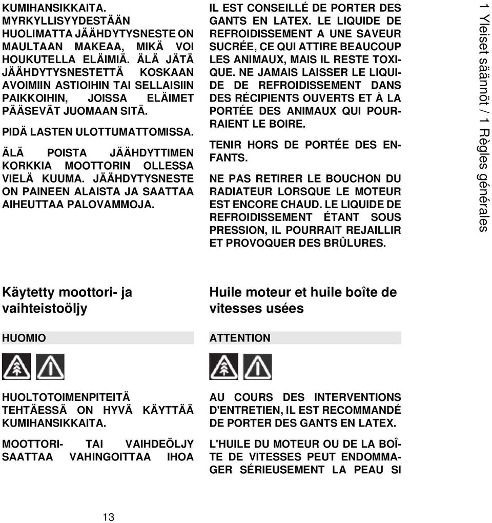 ÄLÄ POISTA JÄÄHDYTTIMEN KORKKIA MOOTTORIN OLLESSA VIELÄ KUUMA. JÄÄHDYTYSNESTE ON PAINEEN ALAISTA JA SAATTAA AIHEUTTAA PALOVAMMOJA. IL EST CONSEILLÉ DE PORTER DES GANTS EN LATEX.