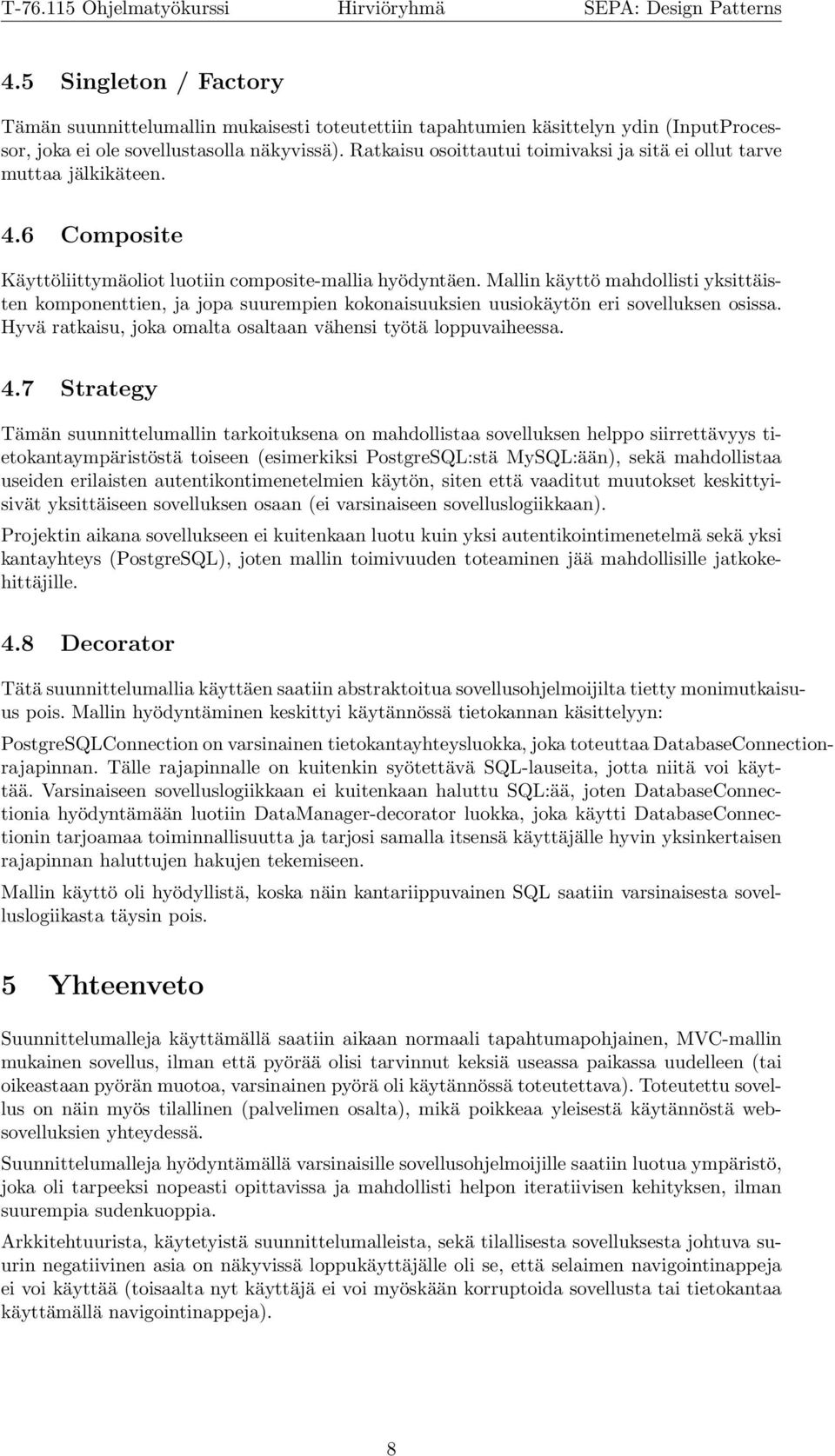 Mallin käyttö mahdollisti yksittäisten komponenttien, ja jopa suurempien kokonaisuuksien uusiokäytön eri sovelluksen osissa. Hyvä ratkaisu, joka omalta osaltaan vähensi työtä loppuvaiheessa. 4.