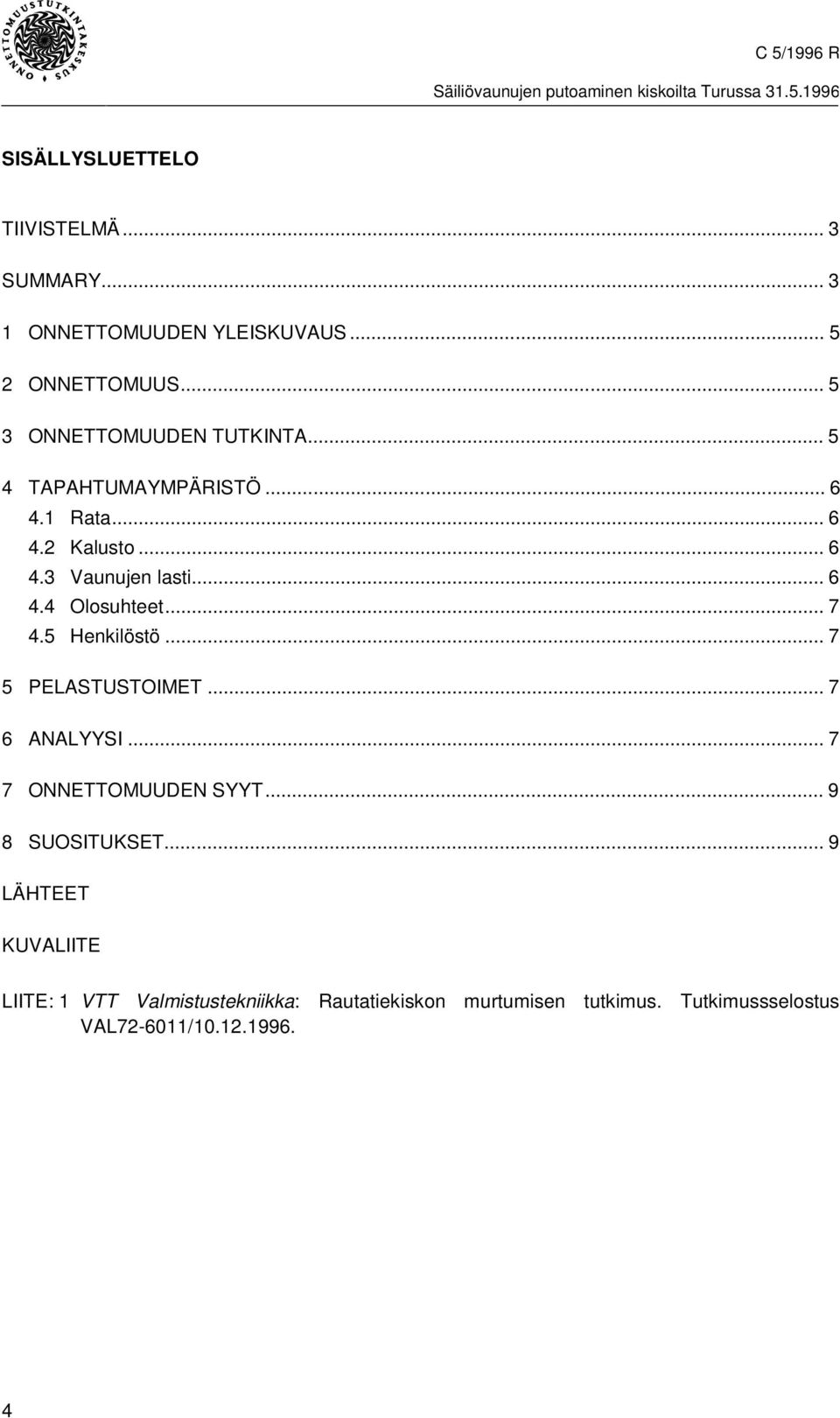 .. 6 4.3 Vaunujen lasti... 6 4.4 Olosuhteet... 7 4.5 Henkilöstö... 7 5 PELASTUSTOIMET... 7 6 ANALYYSI... 7 7 ONNETTOMUUDEN SYYT.