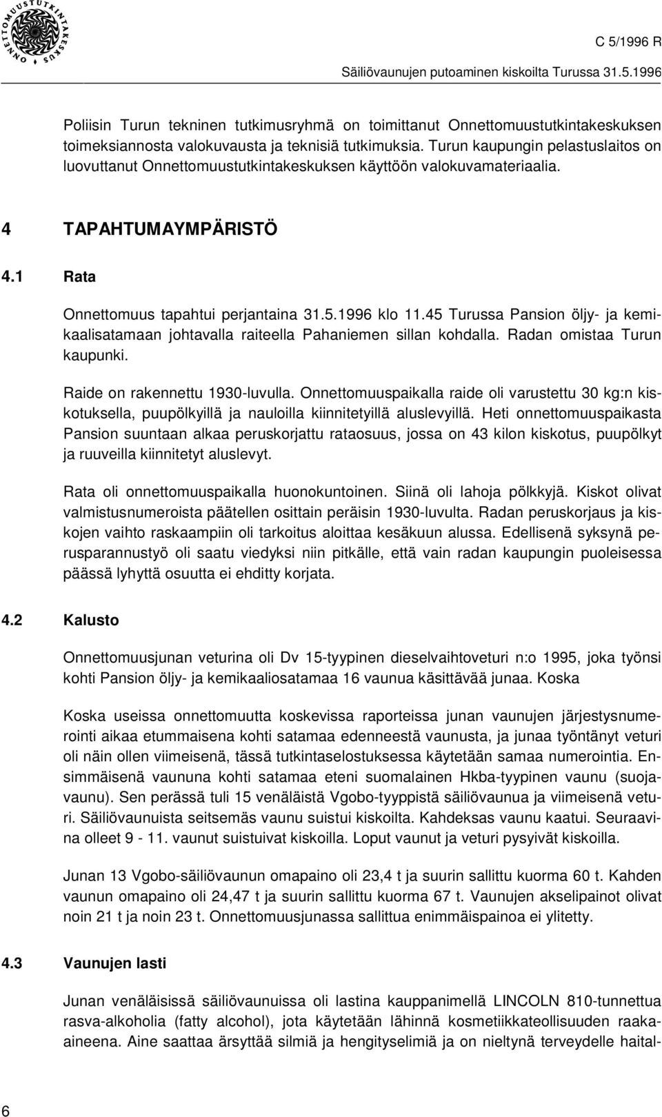 45 Turussa Pansion öljy- ja kemikaalisatamaan johtavalla raiteella Pahaniemen sillan kohdalla. Radan omistaa Turun kaupunki. Raide on rakennettu 1930-luvulla.