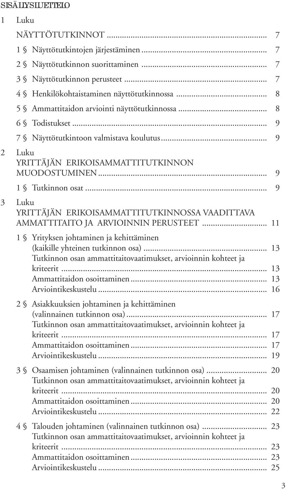 .. 9 3 Luku YRITTÄJÄN ERIKOISAMMATTITUTKINNOSSA VAADITTAVA AMMATTITAITO JA ARVIOINNIN PERUSTEET... 11 1 Yrityksen johtaminen ja kehittäminen (kaikille yhteinen tutkinnon osa).