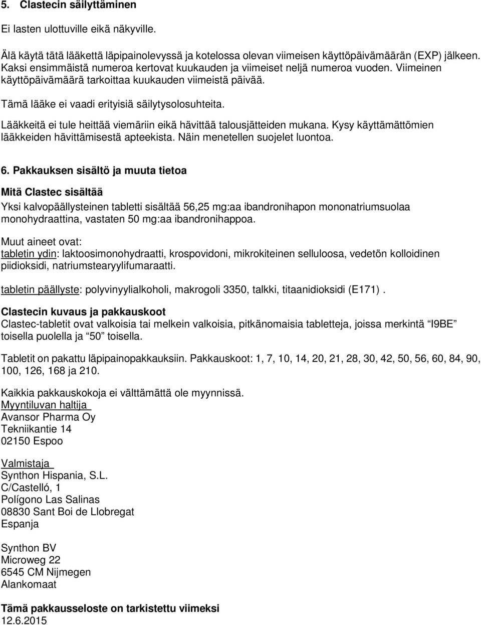 Lääkkeitä ei tule heittää viemäriin eikä hävittää talousjätteiden mukana. Kysy käyttämättömien lääkkeiden hävittämisestä apteekista. Näin menetellen suojelet luontoa. 6.