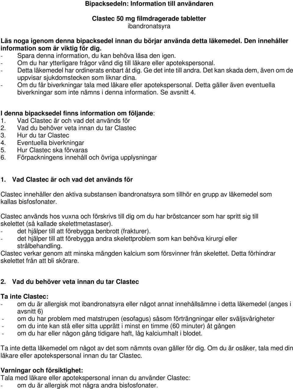 - Detta läkemedel har ordinerats enbart åt dig. Ge det inte till andra. Det kan skada dem, även om de uppvisar sjukdomstecken som liknar dina.