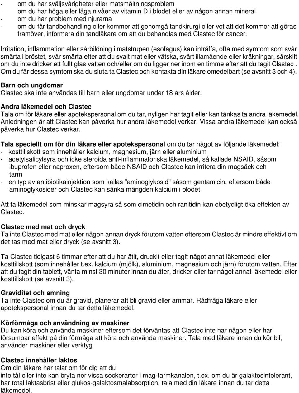 Irritation, inflammation eller sårbildning i matstrupen (esofagus) kan inträffa, ofta med symtom som svår smärta i bröstet, svår smärta efter att du svalt mat eller vätska, svårt illamående eller