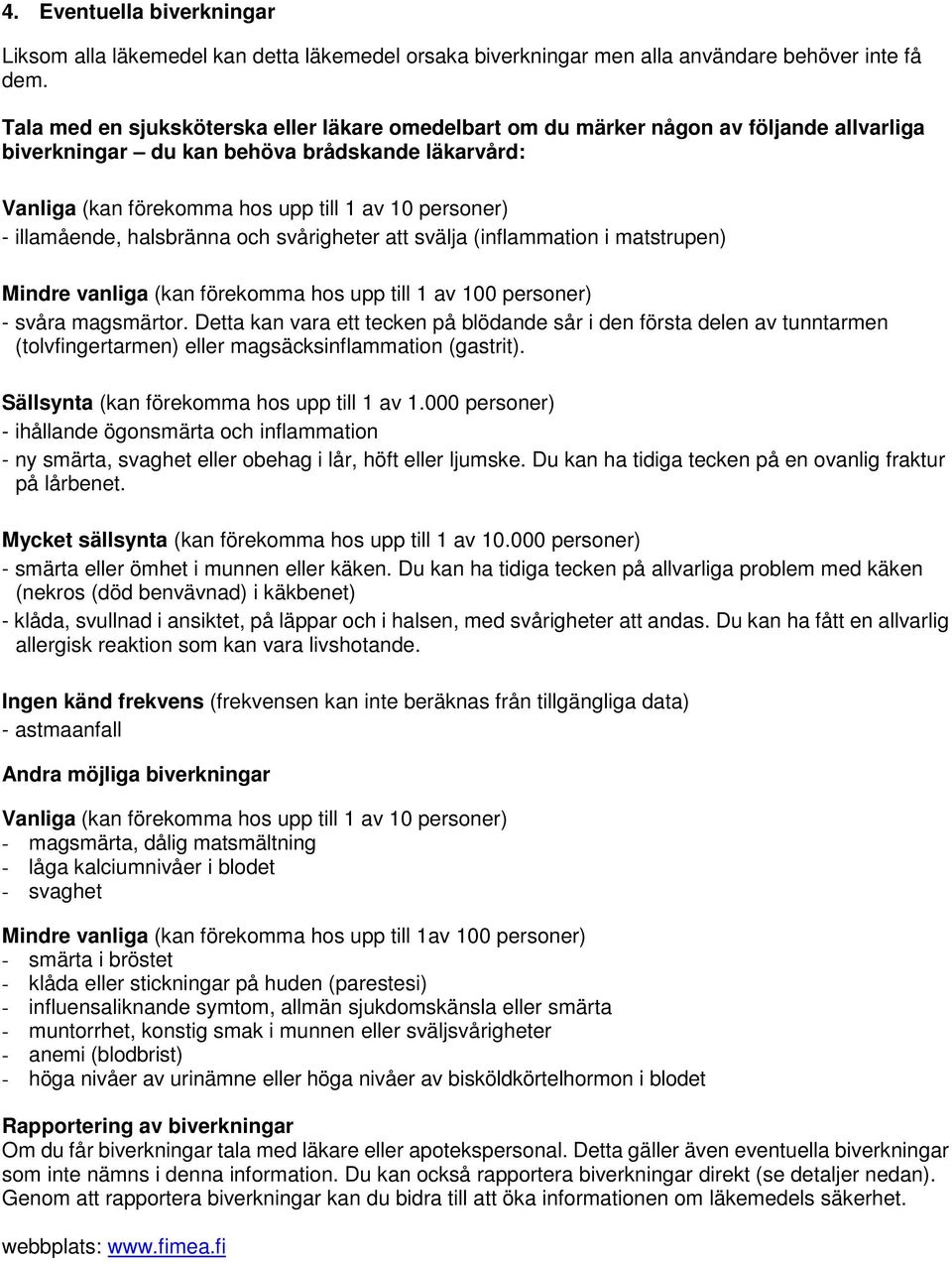 illamående, halsbränna och svårigheter att svälja (inflammation i matstrupen) Mindre vanliga (kan förekomma hos upp till 1 av 100 personer) - svåra magsmärtor.