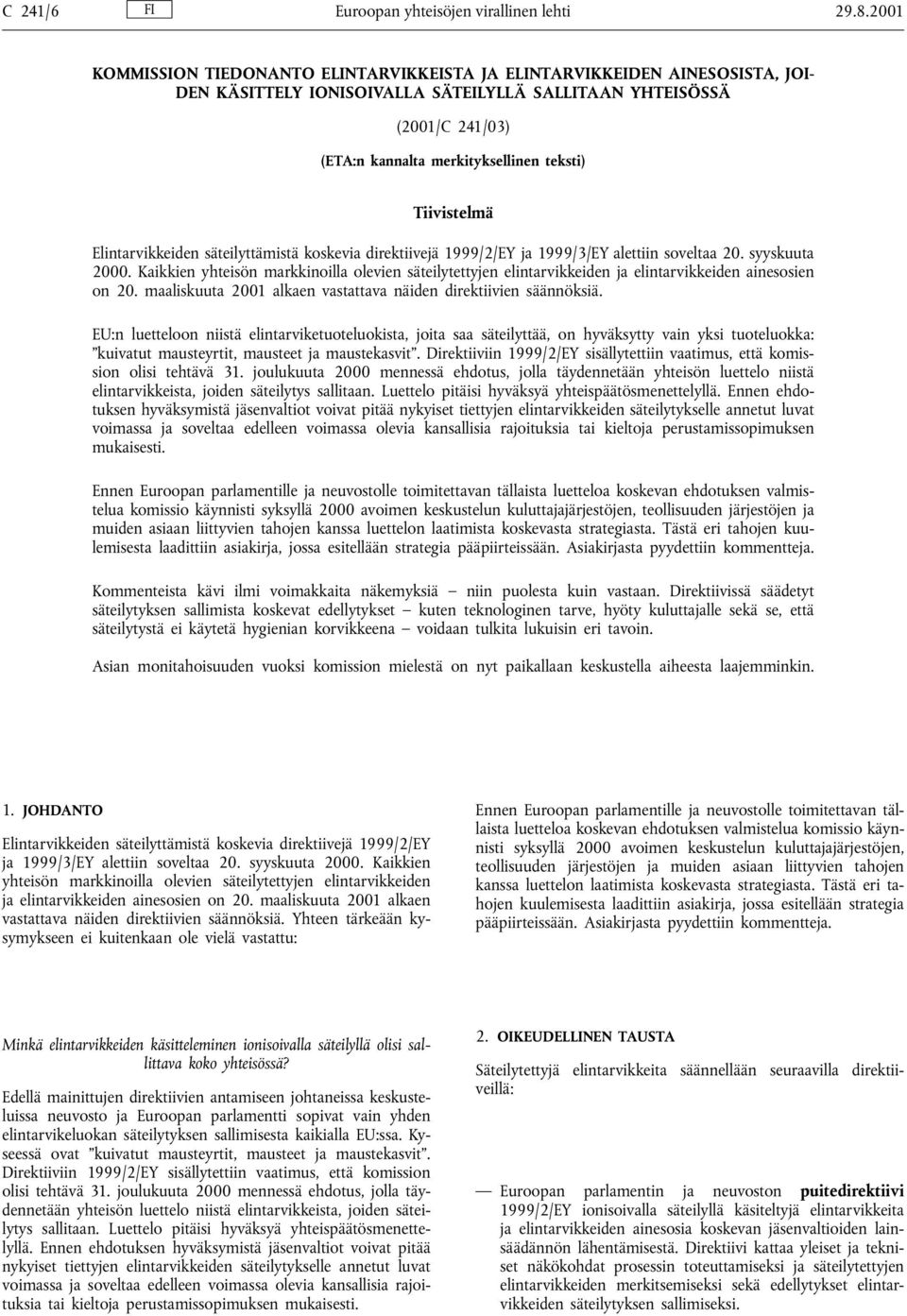 Tiivistelmä Elintarvikkeiden säteilyttämistä koskevia direktiivejä 1999/2/EY ja 1999/3/EY alettiin soveltaa 20. syyskuuta 2000.