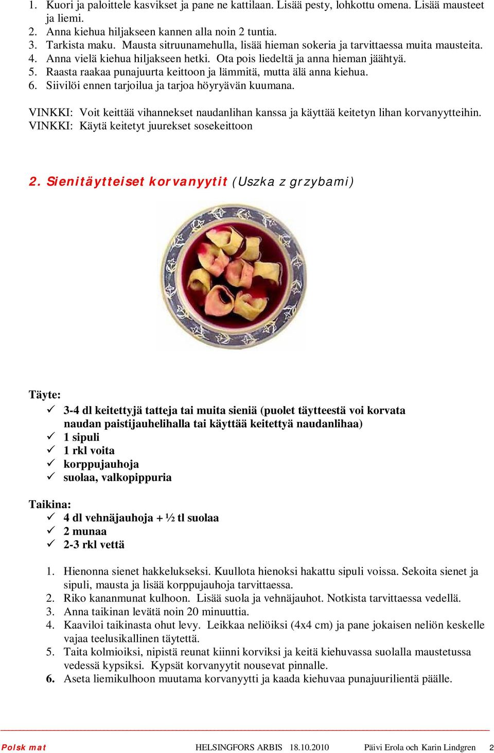 Raasta raakaa punajuurta keittoon ja lämmitä, mutta älä anna kiehua. 6. Siivilöi ennen tarjoilua ja tarjoa höyryävän kuumana.