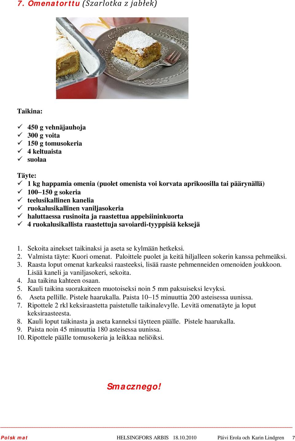 Sekoita ainekset taikinaksi ja aseta se kylmään hetkeksi. 2. Valmista täyte: Kuori omenat. Paloittele puolet ja keitä hiljalleen sokerin kanssa pehmeäksi. 3.