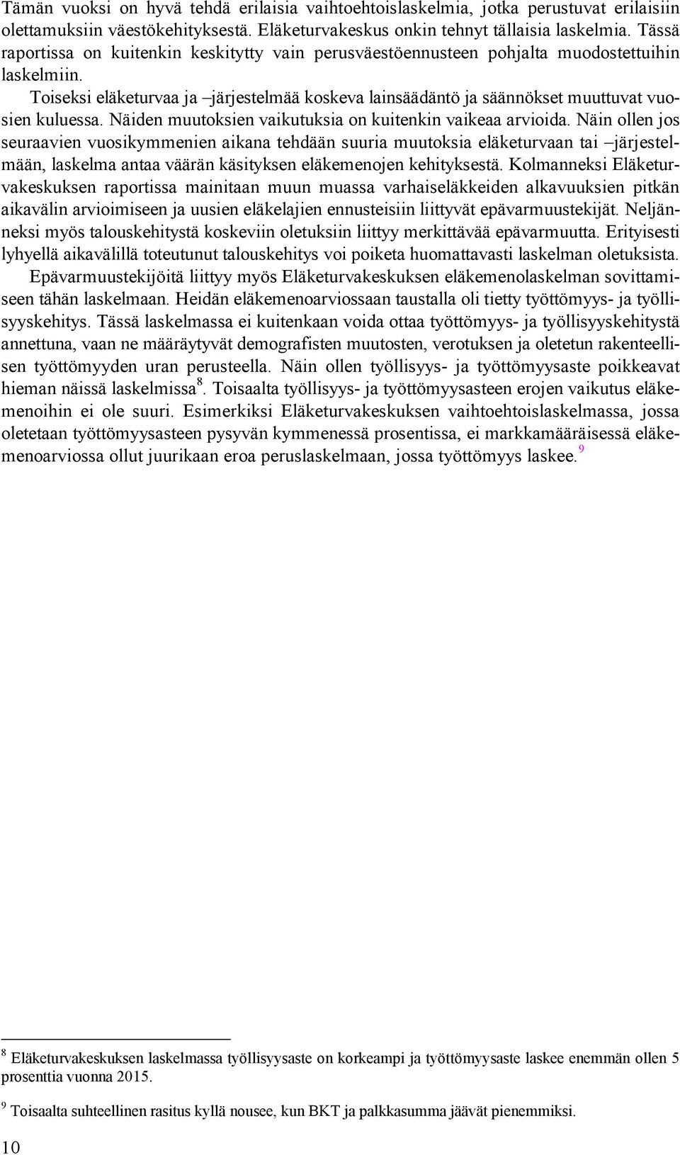 Toiseksi eläketurvaa ja järjestelmää koskeva lainsäädäntö ja säännökset muuttuvat vuosien kuluessa. Näiden muutoksien vaikutuksia on kuitenkin vaikeaa arvioida.