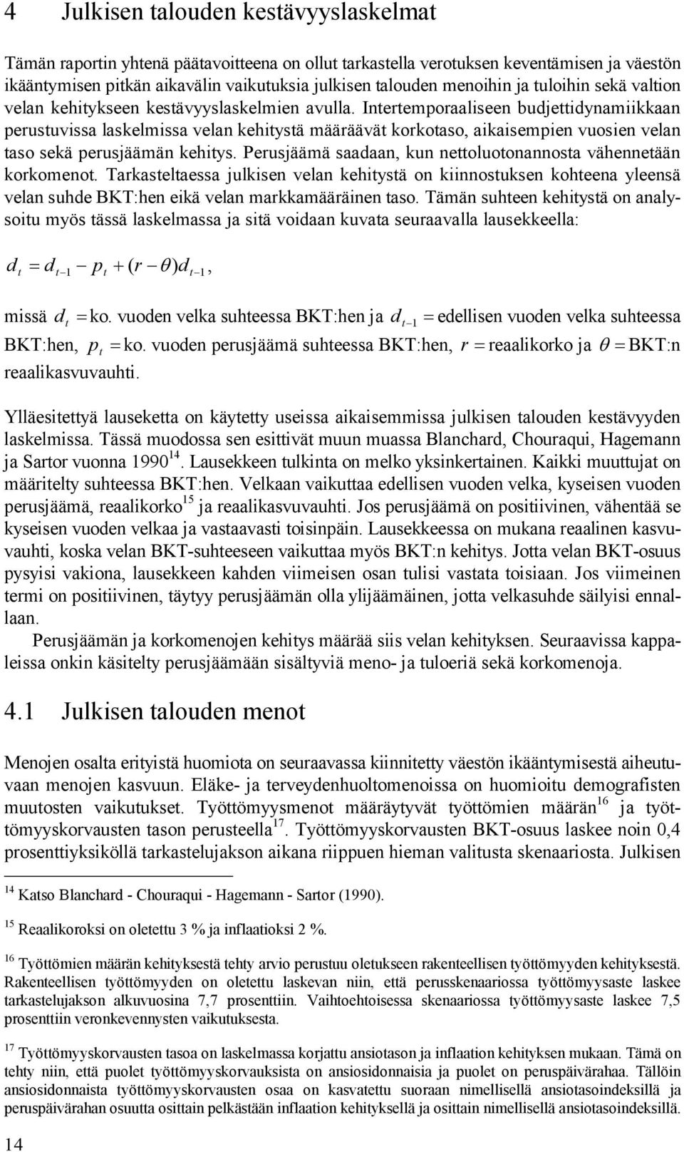 Intertemporaaliseen budjettidynamiikkaan perustuvissa laskelmissa velan kehitystä määräävät korkotaso, aikaisempien vuosien velan taso sekä perusjäämän kehitys.