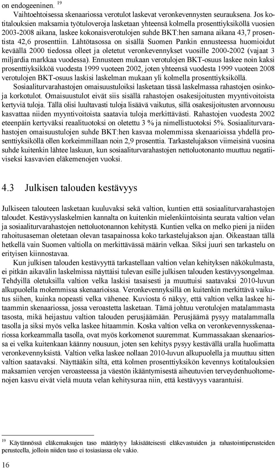 prosenttiin. Lähtötasossa on sisällä Suomen Pankin ennusteessa huomioidut keväällä 2000 tiedossa olleet ja oletetut veronkevennykset vuosille 2000-2002 (vajaat 3 miljardia markkaa vuodessa).