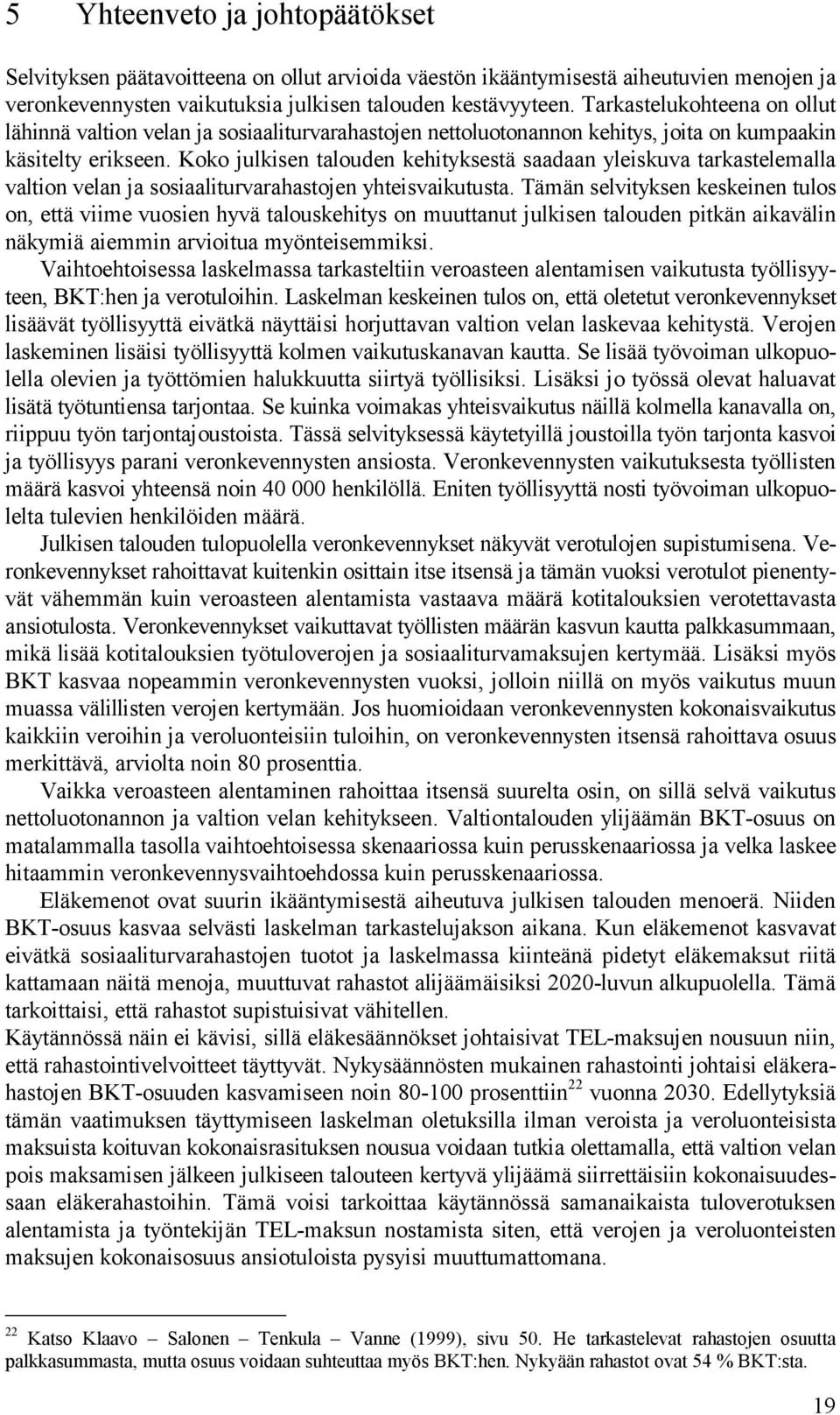 Koko julkisen talouden kehityksestä saadaan yleiskuva tarkastelemalla valtion velan ja sosiaaliturvarahastojen yhteisvaikutusta.