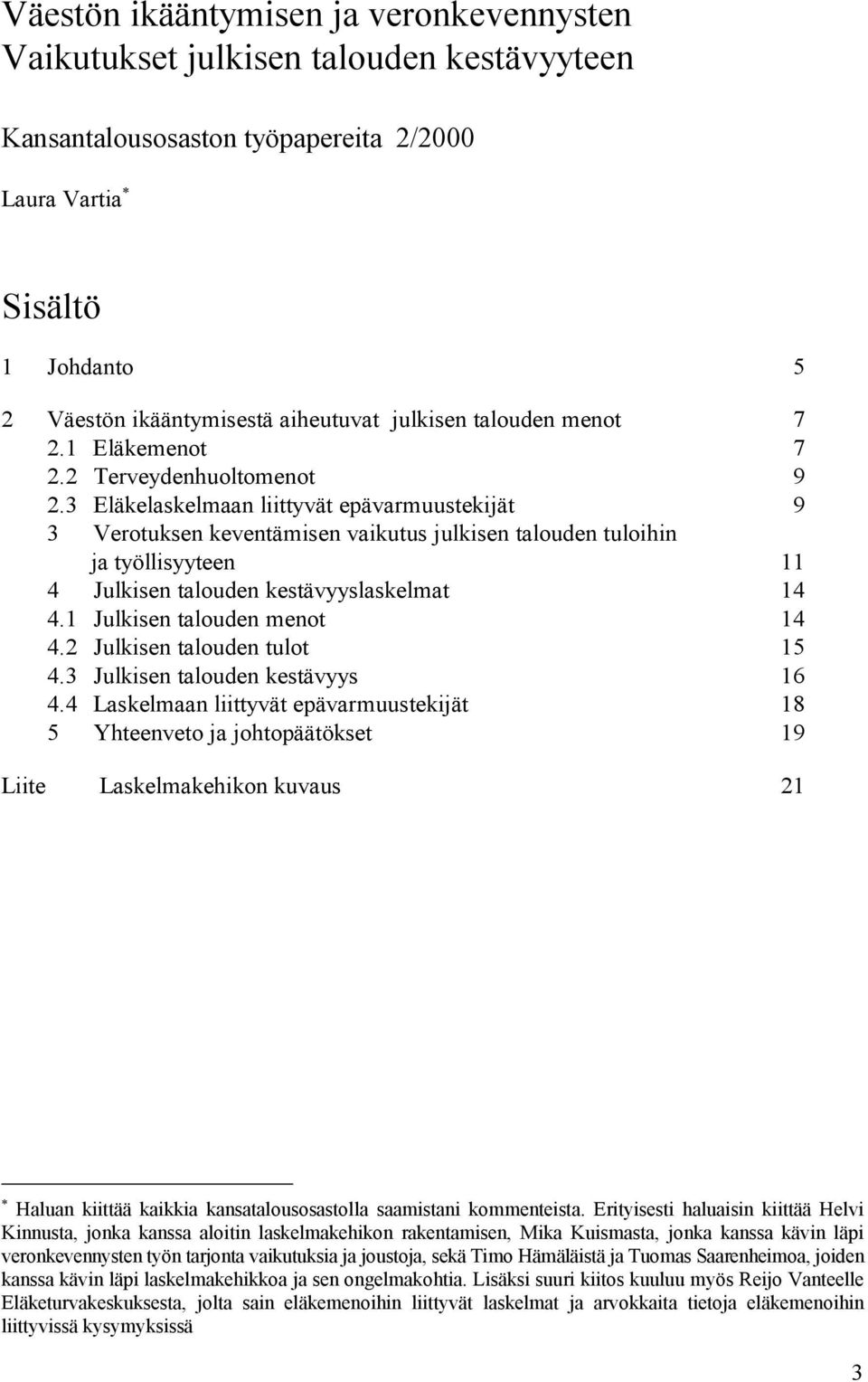 3 Eläkelaskelmaan liittyvät epävarmuustekijät 9 3 Verotuksen keventämisen vaikutus julkisen talouden tuloihin ja työllisyyteen 11 4 Julkisen talouden kestävyyslaskelmat 14 4.