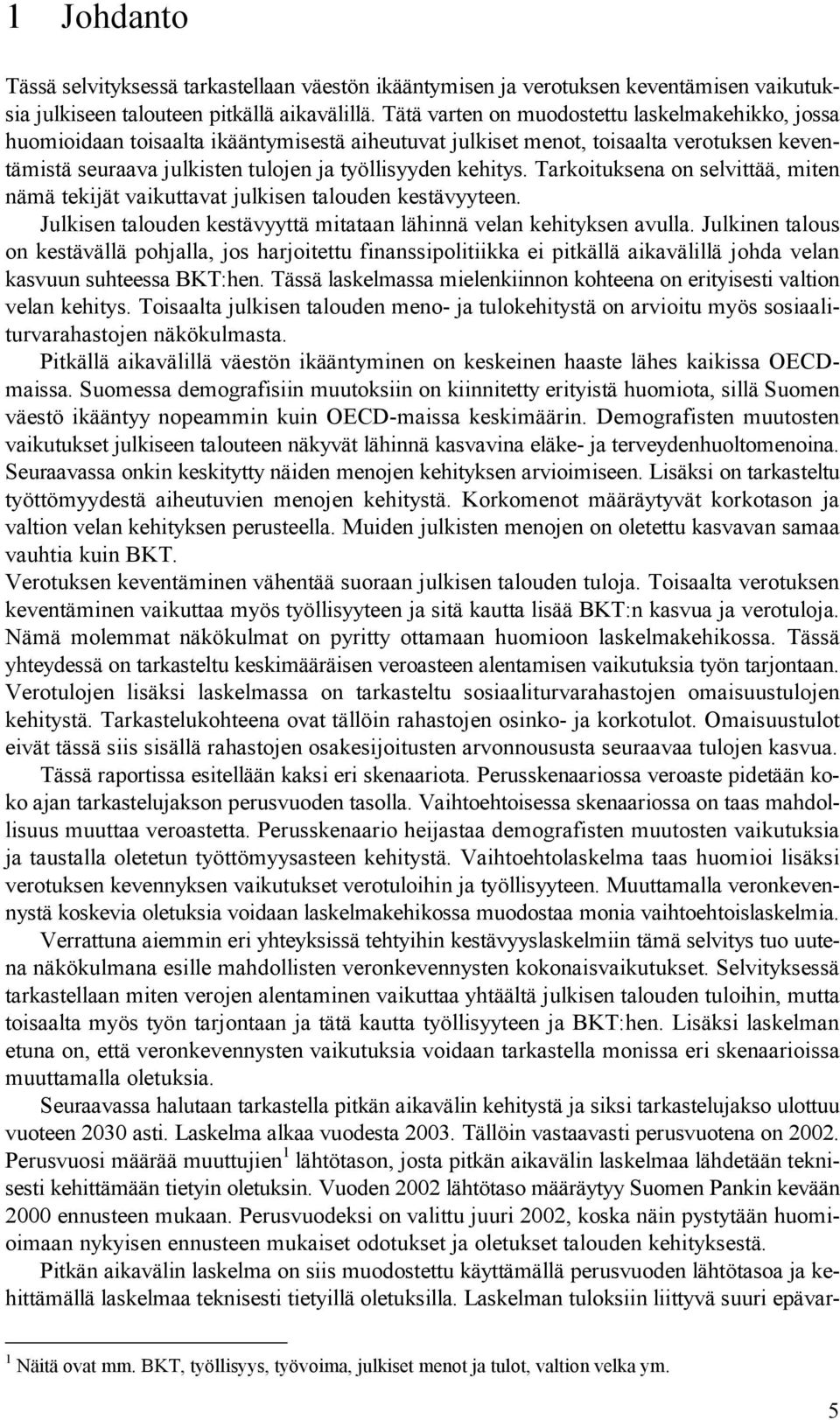 Tarkoituksena on selvittää, miten nämä tekijät vaikuttavat julkisen talouden kestävyyteen. Julkisen talouden kestävyyttä mitataan lähinnä velan kehityksen avulla.
