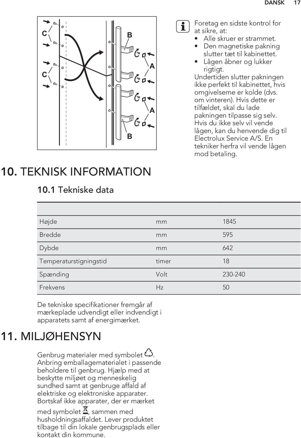 Hvis du ikke selv vil vende lågen, kan du henvende dig til Electrolux Service A/S. En tekniker herfra vil vende lågen mod betaling. 10. TEKNISK INFORMATION 10.