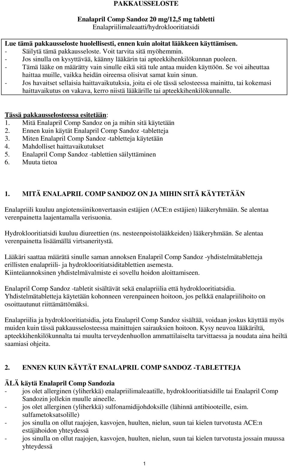 - Tämä lääke on määrätty vain sinulle eikä sitä tule antaa muiden käyttöön. Se voi aiheuttaa haittaa muille, vaikka heidän oireensa olisivat samat kuin sinun.