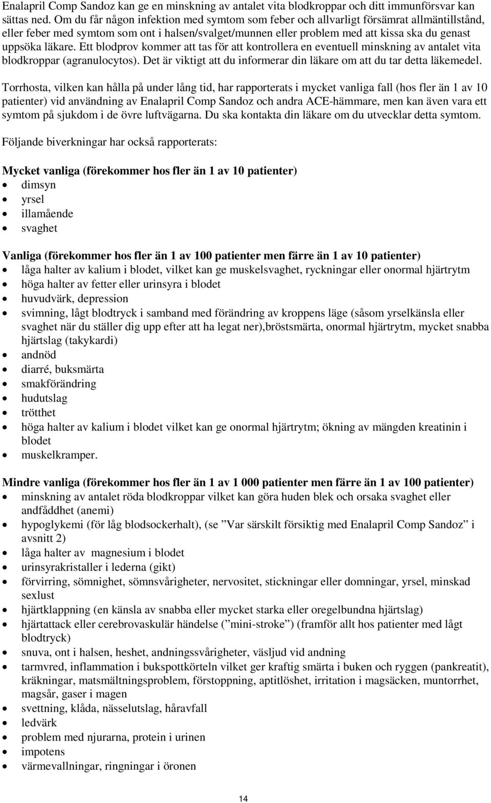 läkare. Ett blodprov kommer att tas för att kontrollera en eventuell minskning av antalet vita blodkroppar (agranulocytos). Det är viktigt att du informerar din läkare om att du tar detta läkemedel.