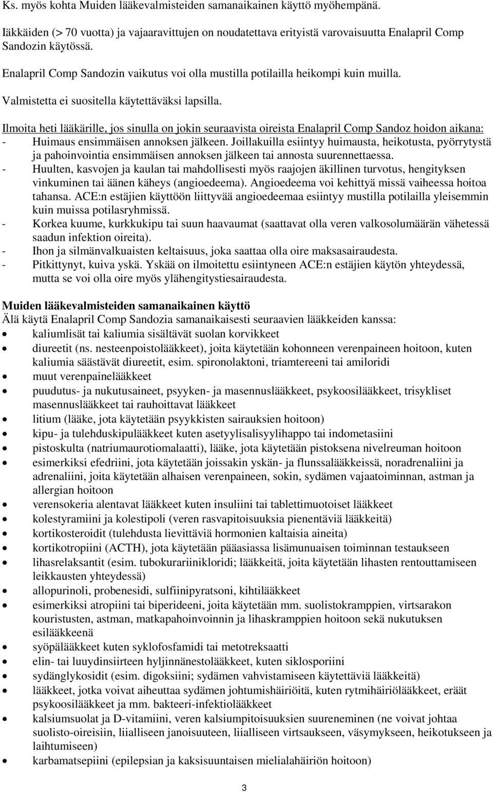 Ilmoita heti lääkärille, jos sinulla on jokin seuraavista oireista Enalapril Comp Sandoz hoidon aikana: - Huimaus ensimmäisen annoksen jälkeen.