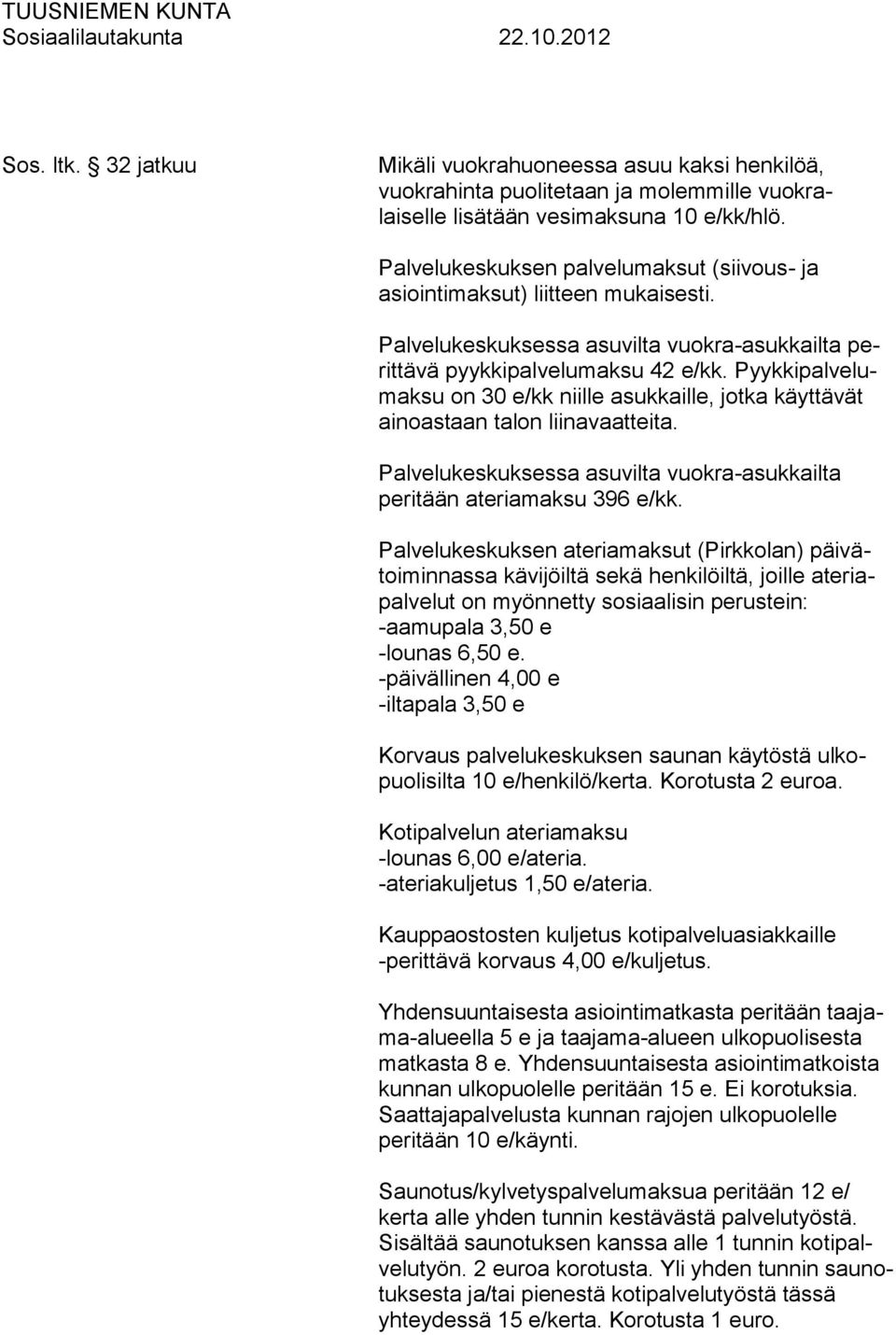 Pyykkipalvelumaksu on 30 niille asukkaille, jotka käyttävät ainoastaan talon liinavaatteita. Palvelukeskuksessa asuvilta vuokra-asukkailta peritään ateriamaksu 396.