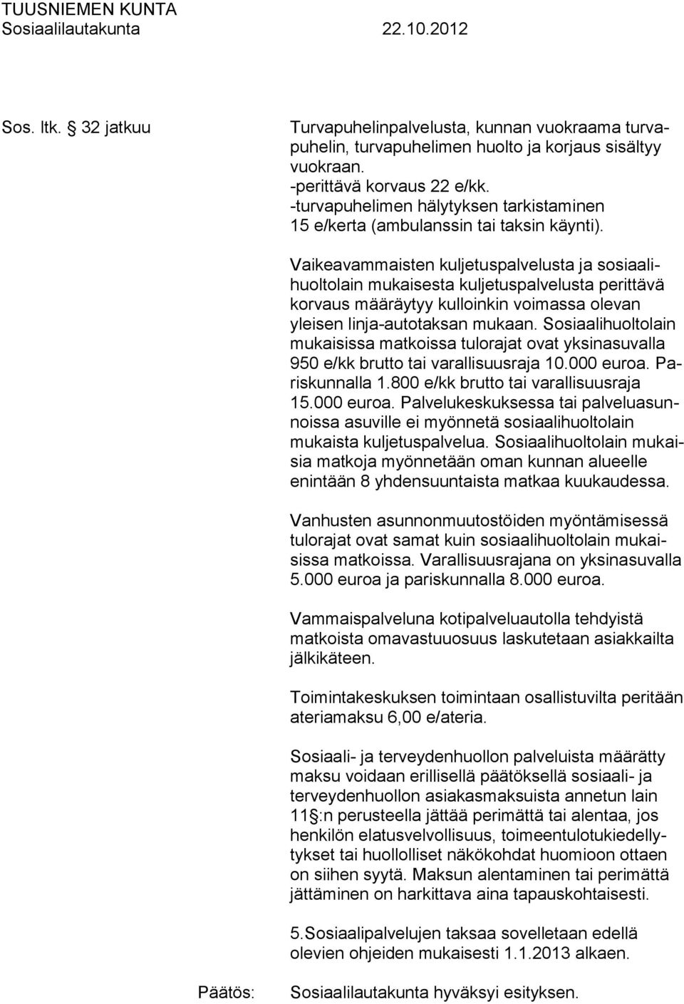 Vaikeavammaisten kuljetuspalvelusta ja sosiaalihuoltolain mukaisesta kuljetuspalvelusta perittävä korvaus määräytyy kulloinkin voimassa olevan yleisen linja-autotaksan mukaan.