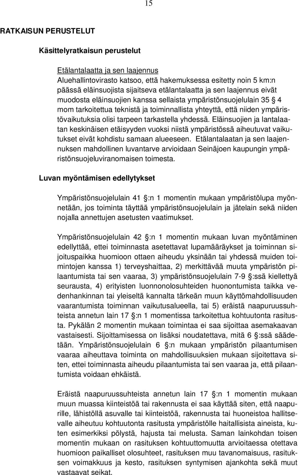 tarkastella yhdessä. Eläinsuojien ja lantalaatan keskinäisen etäisyyden vuoksi niistä ympäristössä aiheutuvat vaikutukset eivät kohdistu samaan alueeseen.