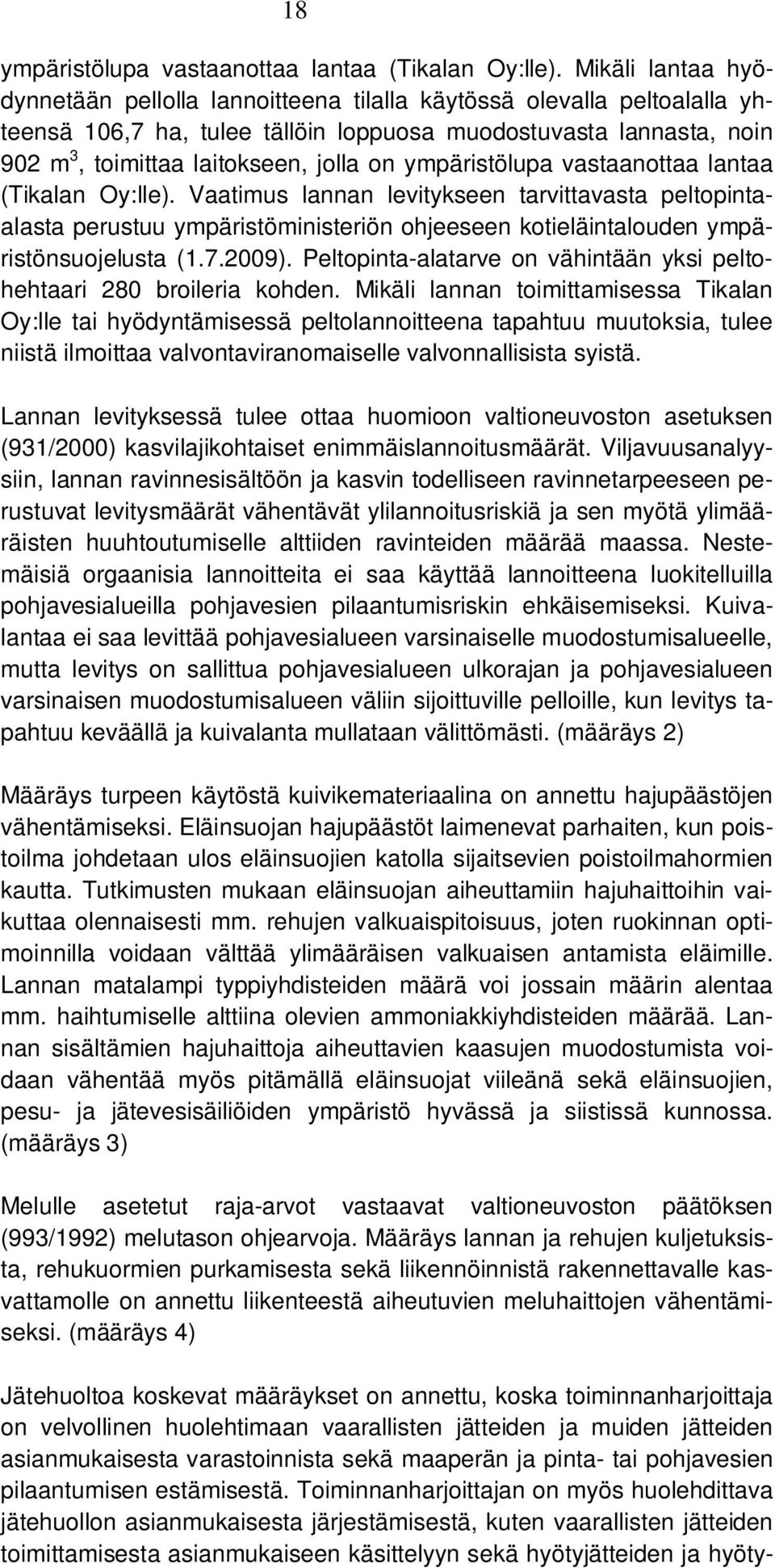 ympäristölupa vastaanottaa lantaa (Tikalan Oy:lle). Vaatimus lannan levitykseen tarvittavasta peltopintaalasta perustuu ympäristöministeriön ohjeeseen kotieläintalouden ympäristönsuojelusta (1.7.