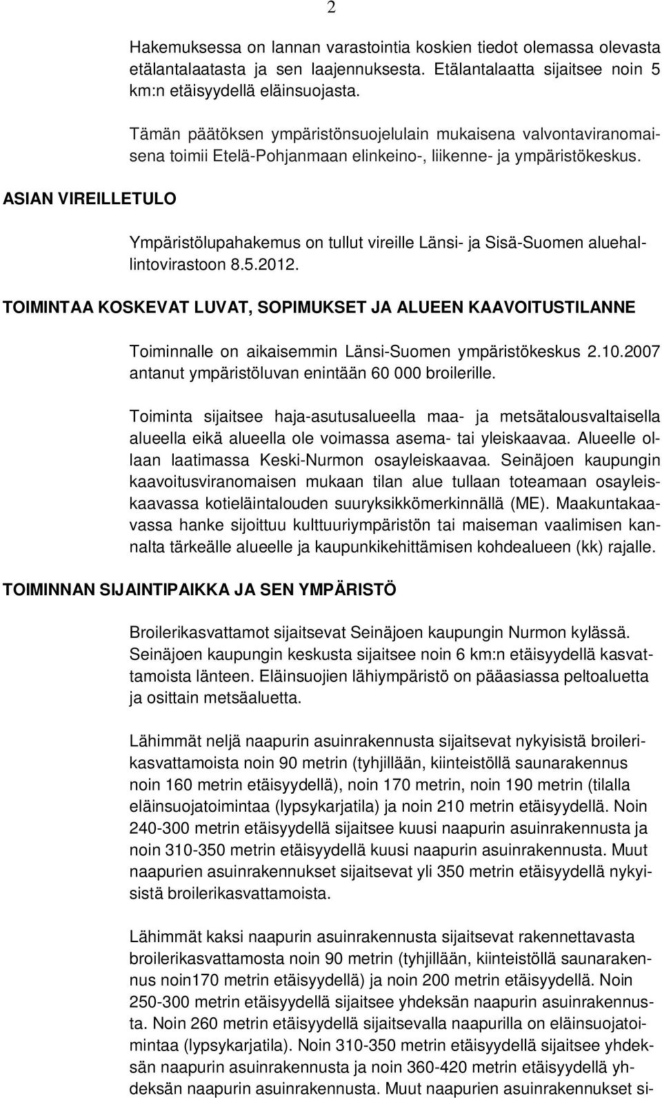 Ympäristölupahakemus on tullut vireille Länsi- ja Sisä-Suomen aluehallintovirastoon 8.5.2012.