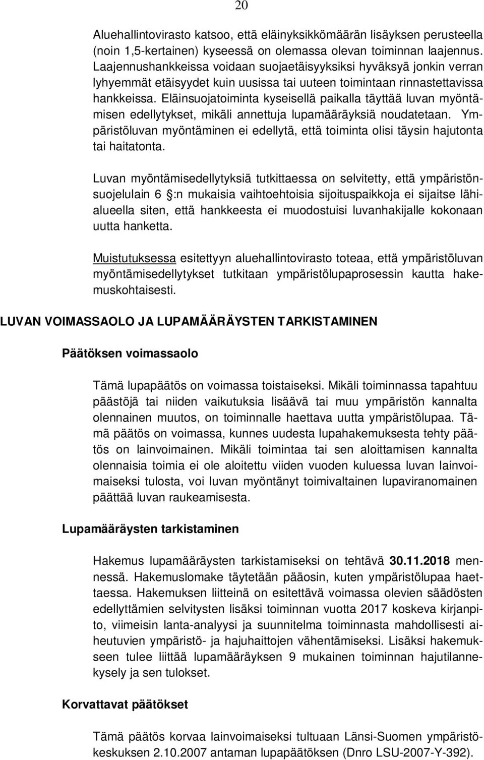 Eläinsuojatoiminta kyseisellä paikalla täyttää luvan myöntämisen edellytykset, mikäli annettuja lupamääräyksiä noudatetaan.