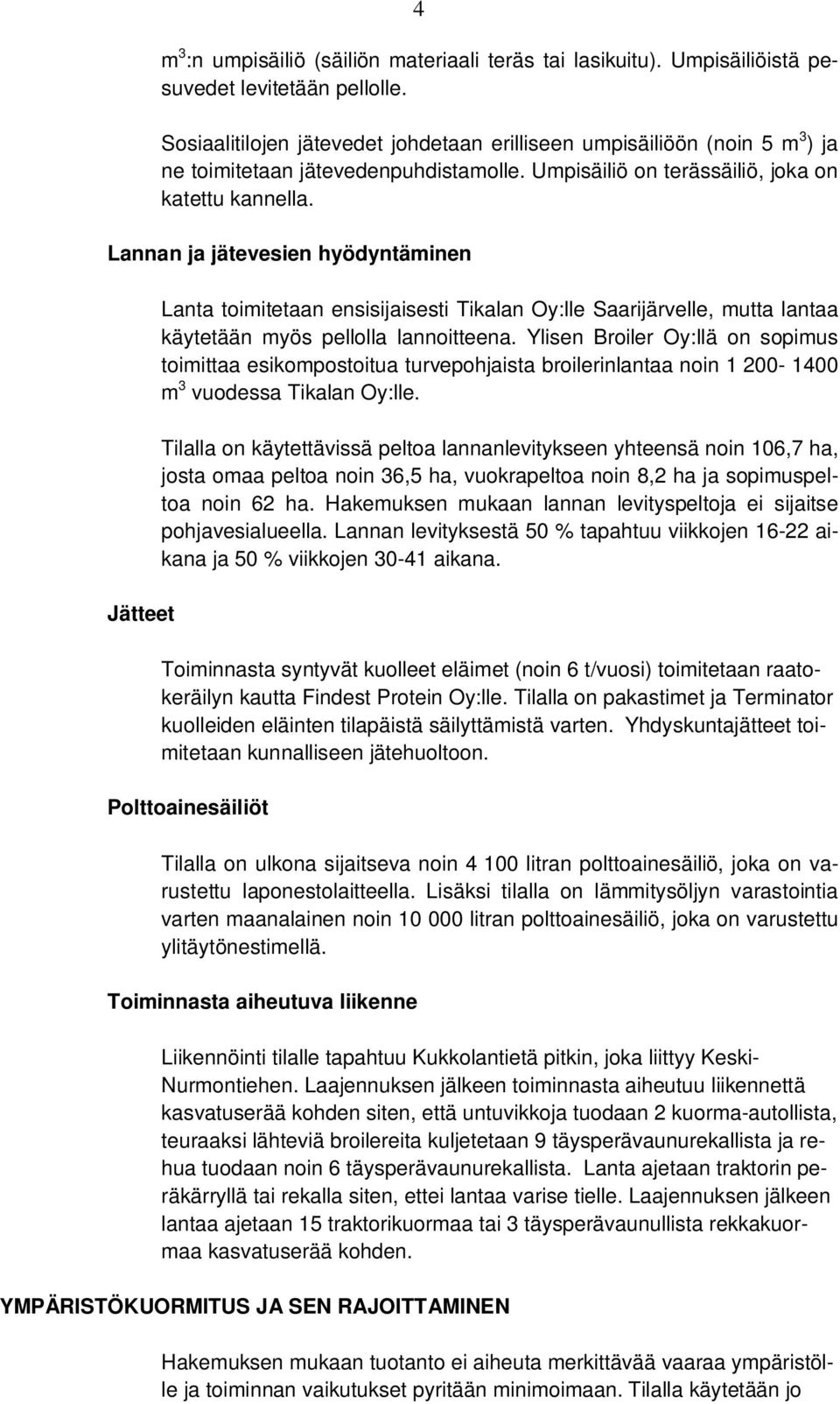 Lannan ja jätevesien hyödyntäminen Jätteet Lanta toimitetaan ensisijaisesti Tikalan Oy:lle Saarijärvelle, mutta lantaa käytetään myös pellolla lannoitteena.