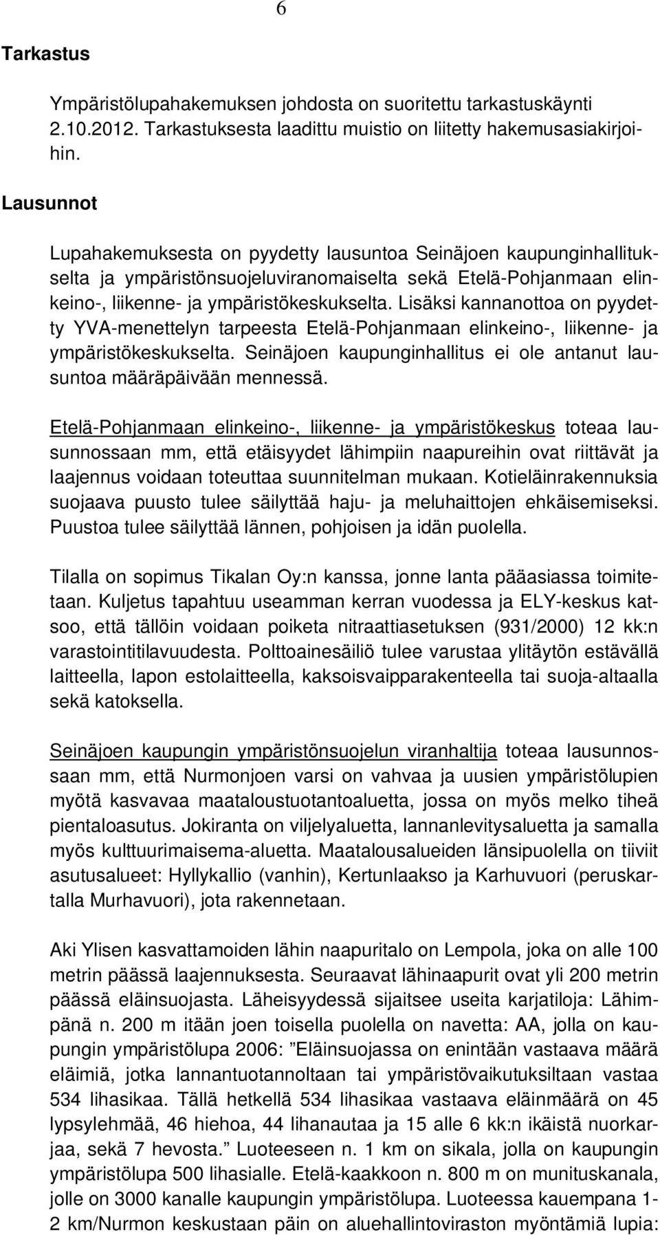 Lisäksi kannanottoa on pyydetty YVA-menettelyn tarpeesta Etelä-Pohjanmaan elinkeino-, liikenne- ja ympäristökeskukselta. Seinäjoen kaupunginhallitus ei ole antanut lausuntoa määräpäivään mennessä.