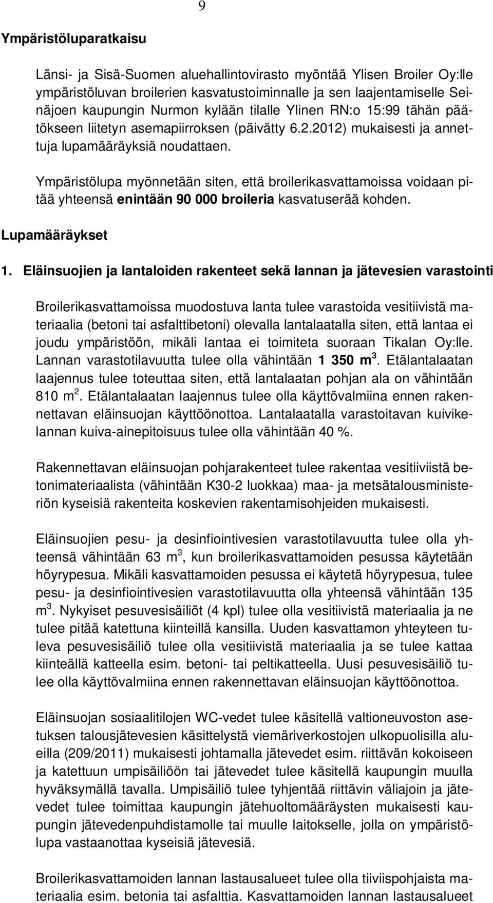 Ympäristölupa myönnetään siten, että broilerikasvattamoissa voidaan pitää yhteensä enintään 90 000 broileria kasvatuserää kohden. Lupamääräykset 1.