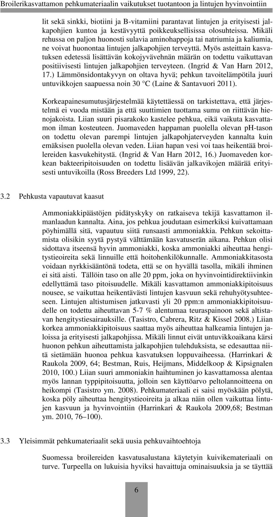 Myös asteittain kasvatuksen edetessä lisättävän kokojyvävehnän määrän on todettu vaikuttavan positiivisesti lintujen jalkapohjien terveyteen. (Ingrid & Van Harn 2012, 17.