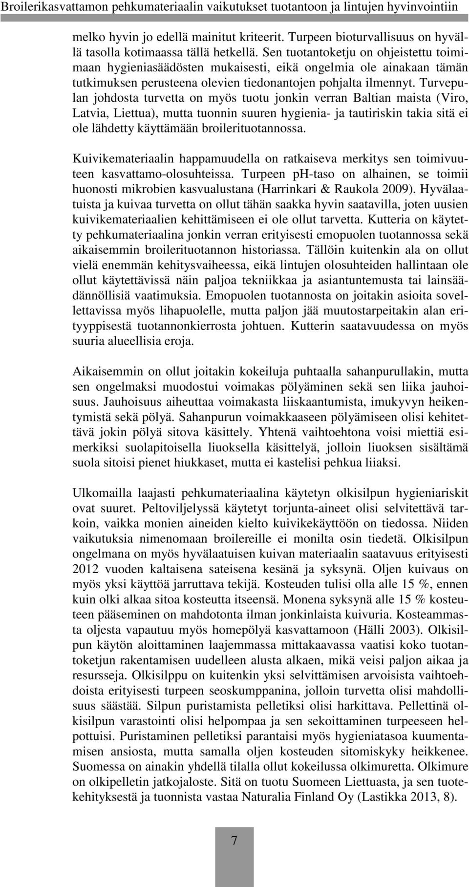 Turvepulan johdosta turvetta on myös tuotu jonkin verran Baltian maista (Viro, Latvia, Liettua), mutta tuonnin suuren hygienia- ja tautiriskin takia sitä ei ole lähdetty käyttämään