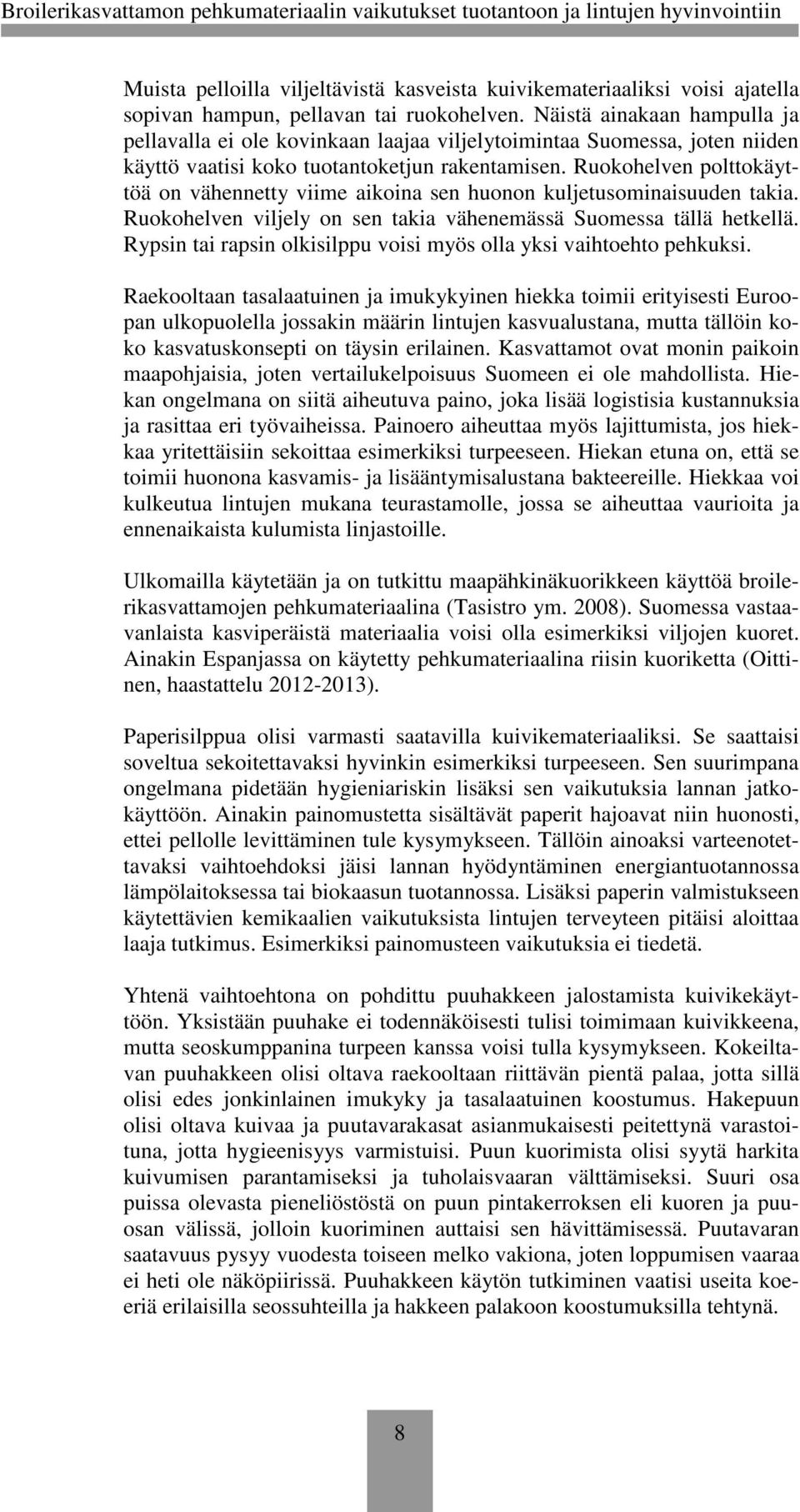 Ruokohelven polttokäyttöä on vähennetty viime aikoina sen huonon kuljetusominaisuuden takia. Ruokohelven viljely on sen takia vähenemässä Suomessa tällä hetkellä.