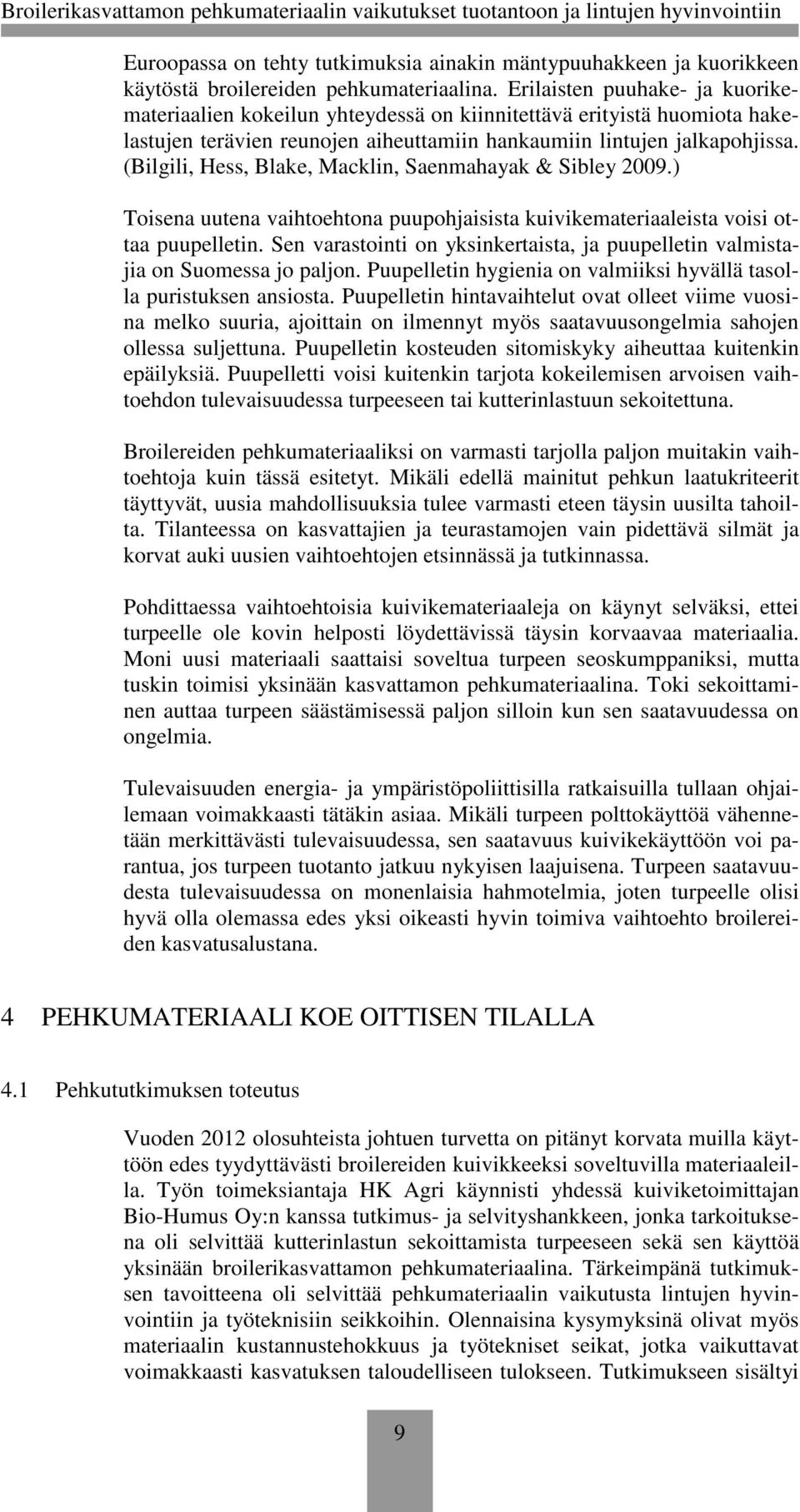 (Bilgili, Hess, Blake, Macklin, Saenmahayak & Sibley 2009.) Toisena uutena vaihtoehtona puupohjaisista kuivikemateriaaleista voisi ottaa puupelletin.