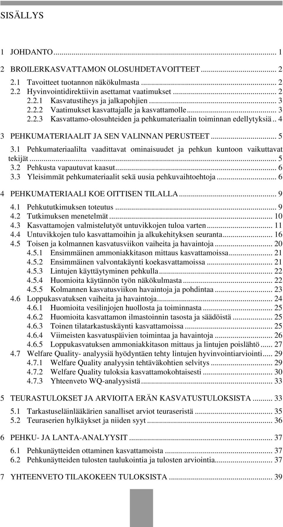 1 Pehkumateriaalilta vaadittavat ominaisuudet ja pehkun kuntoon vaikuttavat tekijät... 5 3.2 Pehkusta vapautuvat kaasut... 6 3.3 Yleisimmät pehkumateriaalit sekä uusia pehkuvaihtoehtoja.