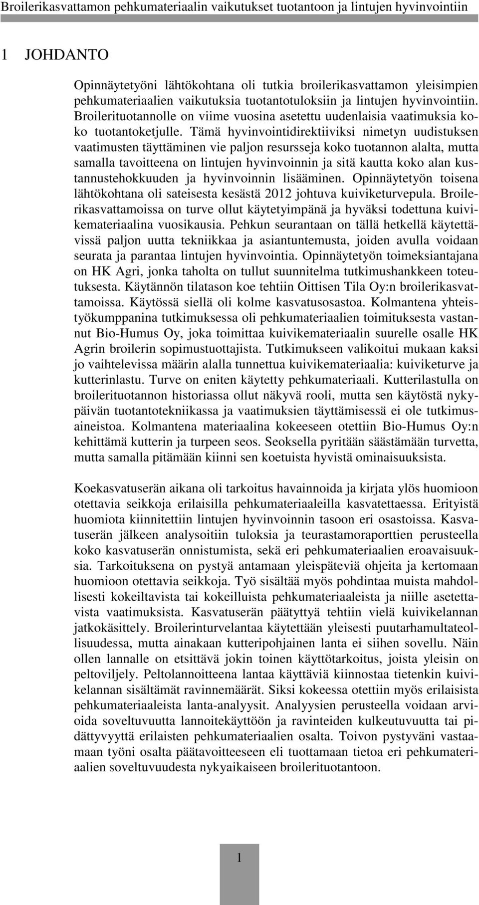 Tämä hyvinvointidirektiiviksi nimetyn uudistuksen vaatimusten täyttäminen vie paljon resursseja koko tuotannon alalta, mutta samalla tavoitteena on lintujen hyvinvoinnin ja sitä kautta koko alan