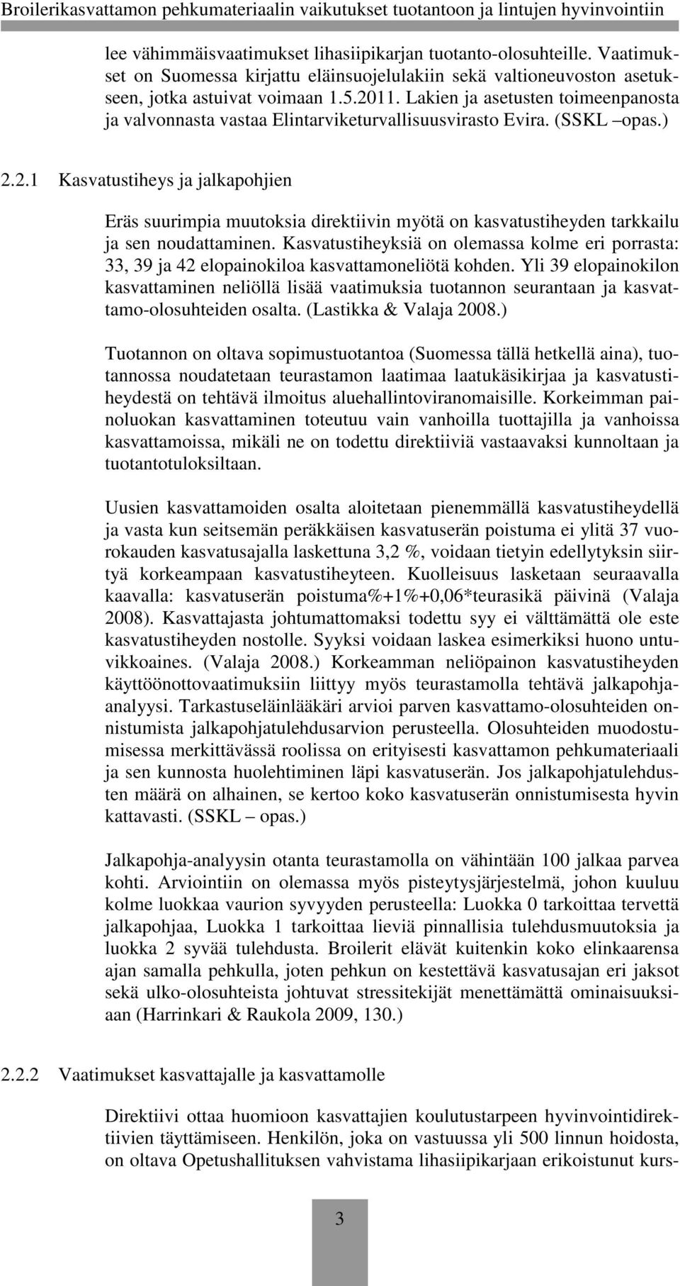 2.1 Kasvatustiheys ja jalkapohjien Eräs suurimpia muutoksia direktiivin myötä on kasvatustiheyden tarkkailu ja sen noudattaminen.