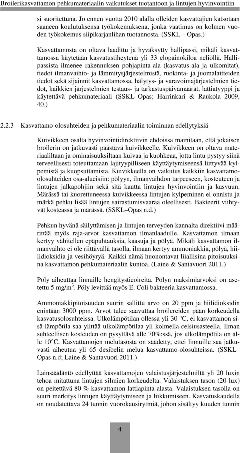 Hallipassista ilmenee rakennuksen pohjapinta-ala (kasvatus-ala ja ulkomitat), tiedot ilmanvaihto- ja lämmitysjärjestelmistä, ruokinta- ja juomalaitteiden tiedot sekä sijainnit kasvattamossa, hälytys-