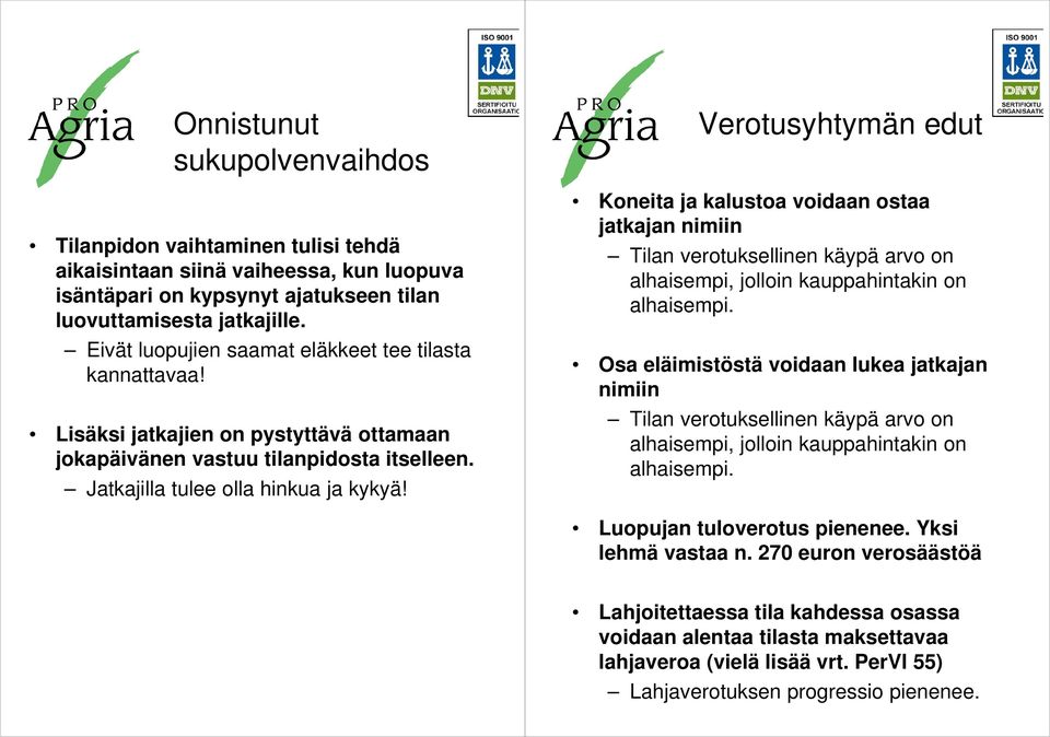 Verotusyhtymän edut Koneita ja kalustoa voidaan ostaa jatkajan nimiin Tilan verotuksellinen käypä arvo on alhaisempi, jolloin kauppahintakin on alhaisempi.