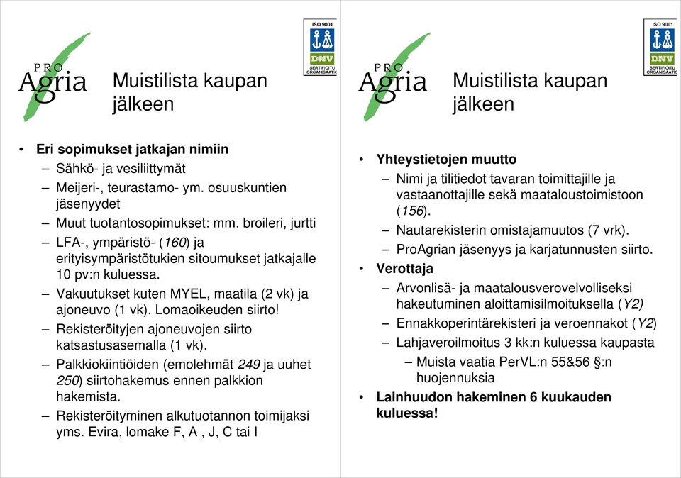 Rekisteröityjen ajoneuvojen siirto katsastusasemalla (1 vk). Palkkiokiintiöiden (emolehmät 249 ja uuhet 250) siirtohakemus ennen palkkion hakemista. Rekisteröityminen alkutuotannon toimijaksi yms.