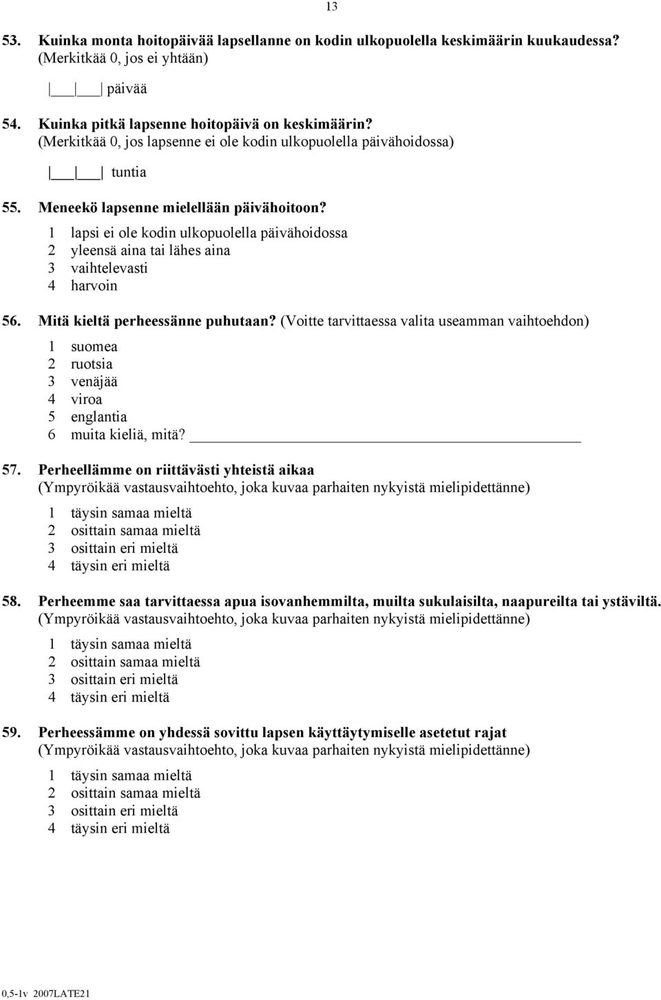 1 lapsi ei ole kodin ulkopuolella päivähoidossa 2 yleensä aina tai lähes aina 3 vaihtelevasti 4 harvoin Mitä kieltä perheessänne puhutaan?