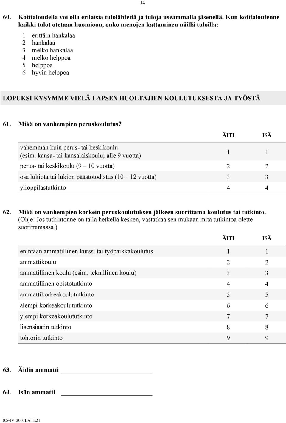 VIELÄ LAPSEN HUOLTAJIEN KOULUTUKSESTA JA TYÖSTÄ 61. Mikä on vanhempien peruskoulutus? ÄITI ISÄ vähemmän kuin perus- tai keskikoulu (esim.