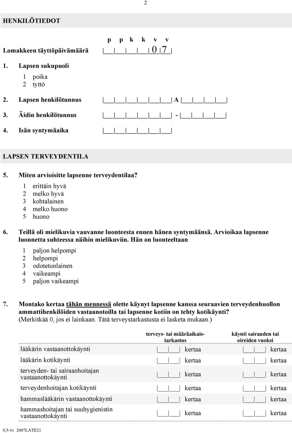 Arvioikaa lapsenne luonnetta suhteessa näihin mielikuviin. Hän on luonteeltaan 1 paljon helpompi 2 helpompi 3 odotetunlainen 4 vaikeampi 5 paljon vaikeampi 7.