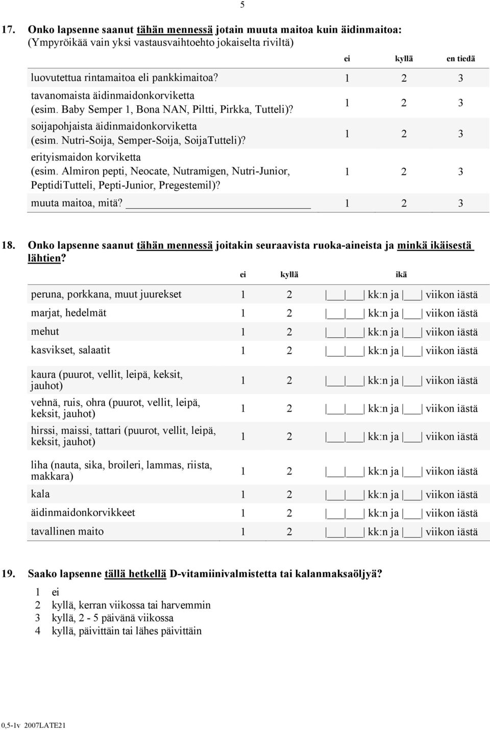 erityismaidon korviketta (esim. Almiron pepti, Neocate, Nutramigen, Nutri-Junior, PeptidiTutteli, Pepti-Junior, Pregestemil)? 1 2 3 1 2 3 1 2 3 muuta maitoa, mitä? 1 2 3 18.