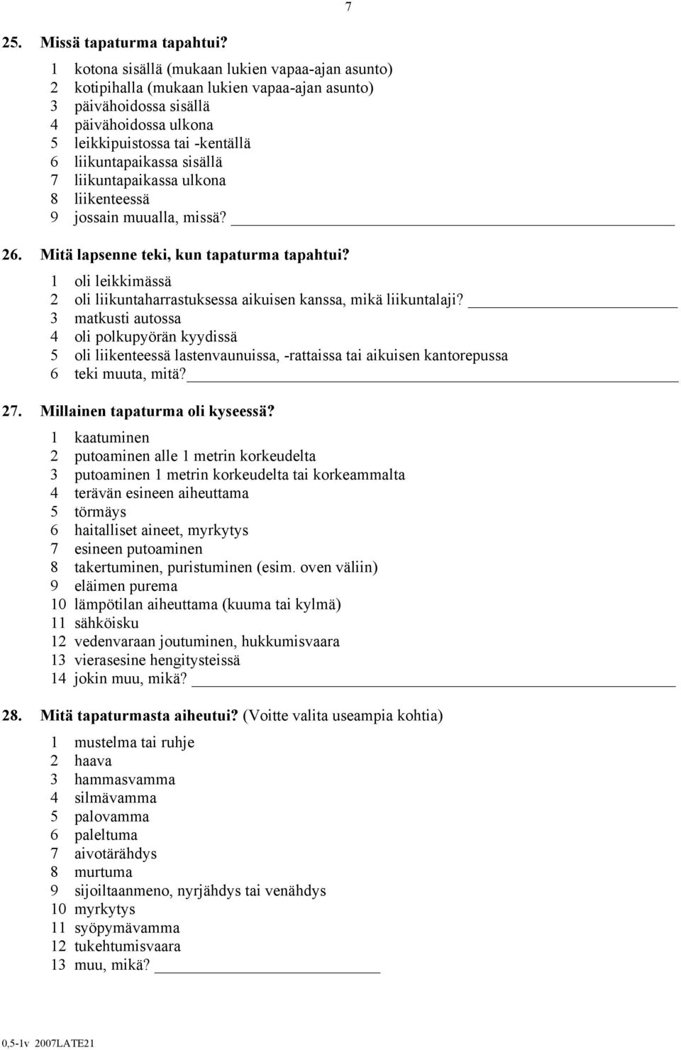 sisällä 7 liikuntapaikassa ulkona 8 liikenteessä 9 jossain muualla, missä? Mitä lapsenne teki, kun tapaturma tapahtui?